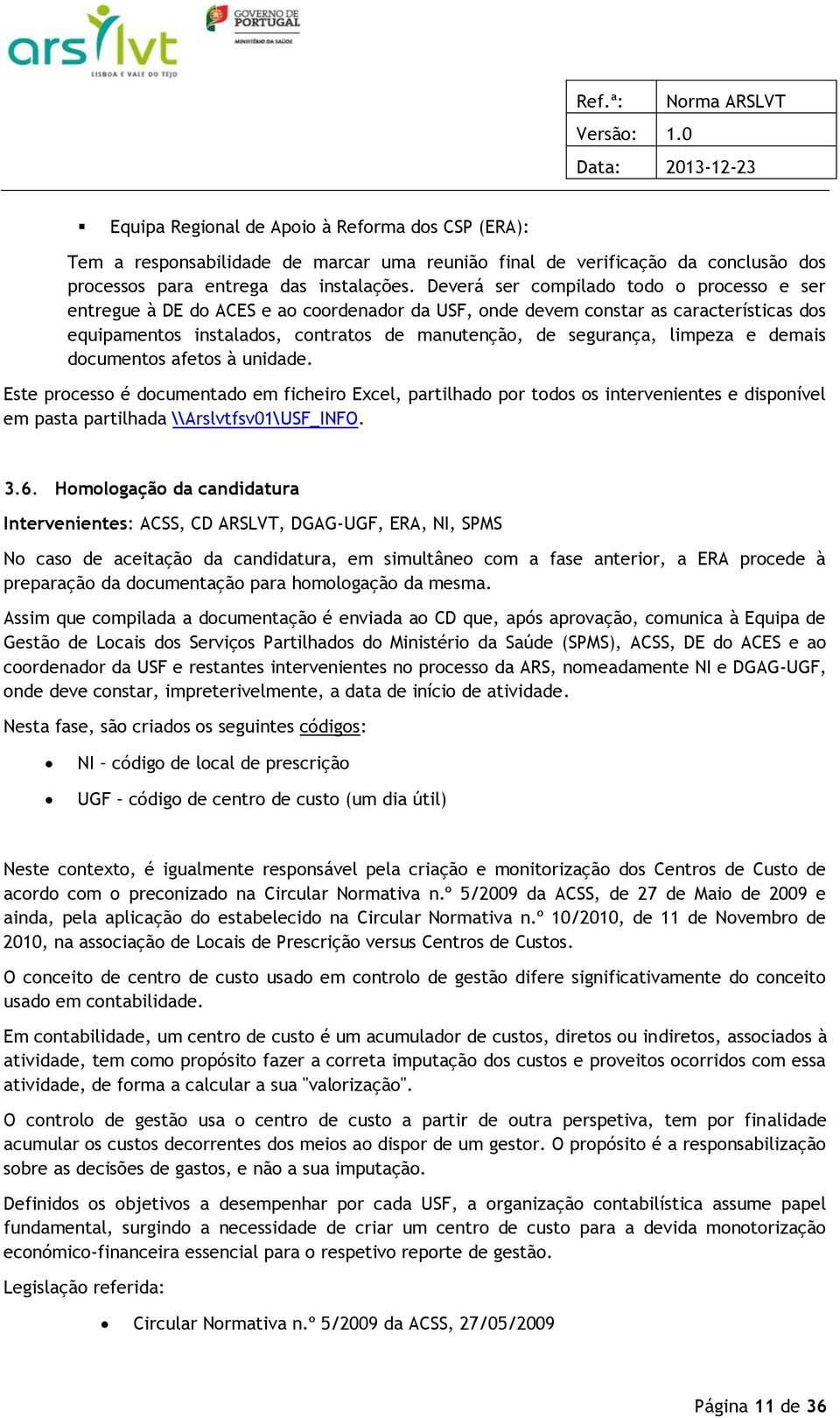 limpeza e demais documentos afetos à unidade. Este processo é documentado em ficheiro Excel, partilhado por todos os intervenientes e disponível em pasta partilhada \\Arslvtfsv01\USF_INFO. 3.6.