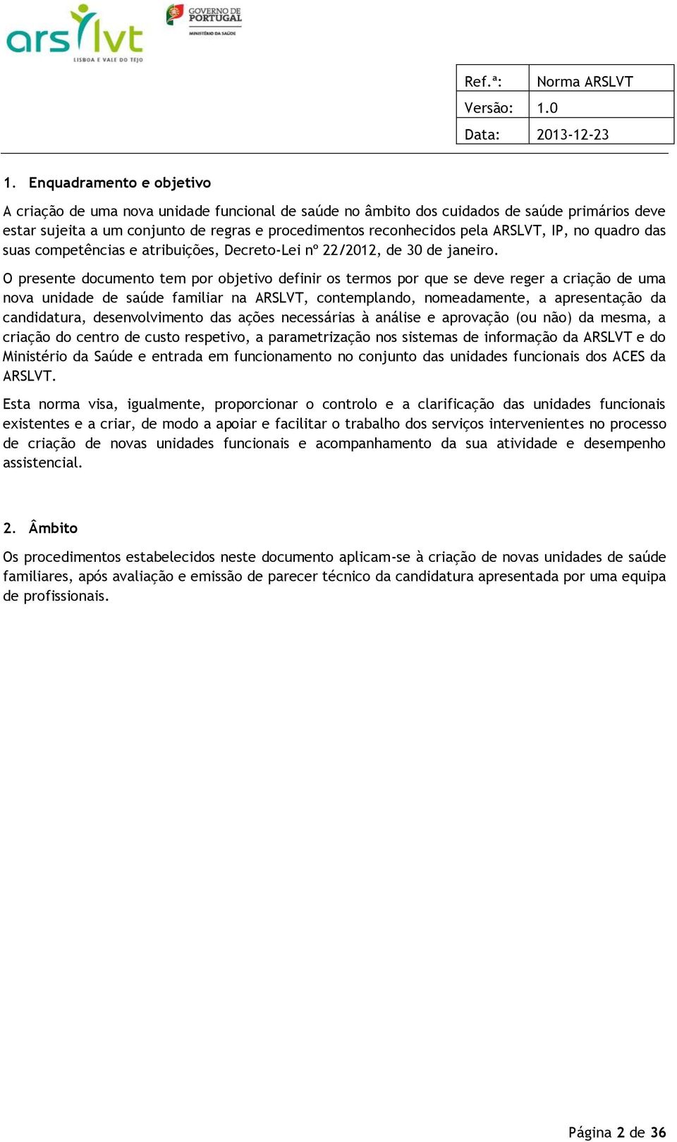 O presente documento tem por objetivo definir os termos por que se deve reger a criação de uma nova unidade de saúde familiar na ARSLVT, contemplando, nomeadamente, a apresentação da candidatura,