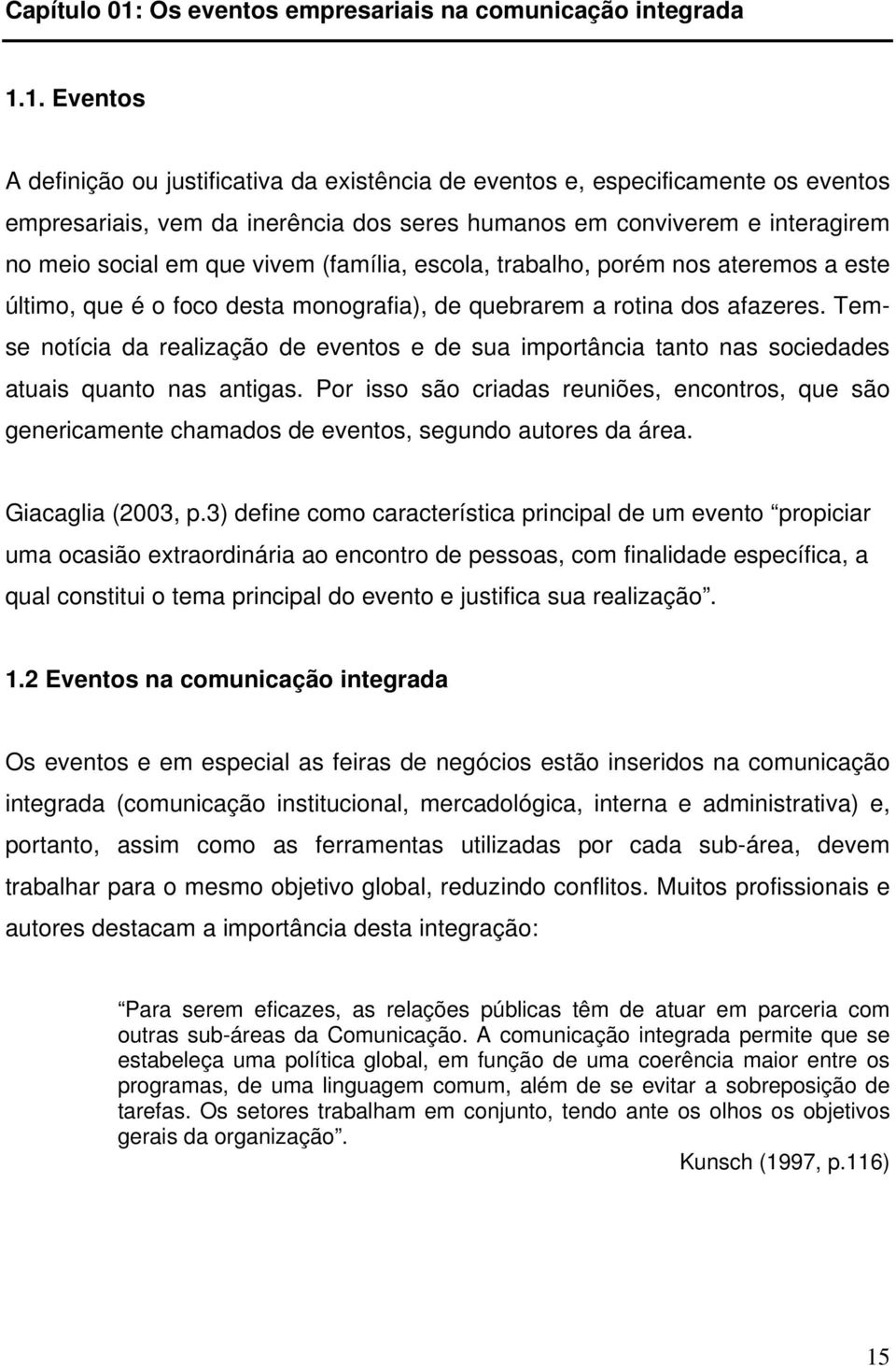 1. Eventos A definição ou justificativa da existência de eventos e, especificamente os eventos empresariais, vem da inerência dos seres humanos em conviverem e interagirem no meio social em que vivem