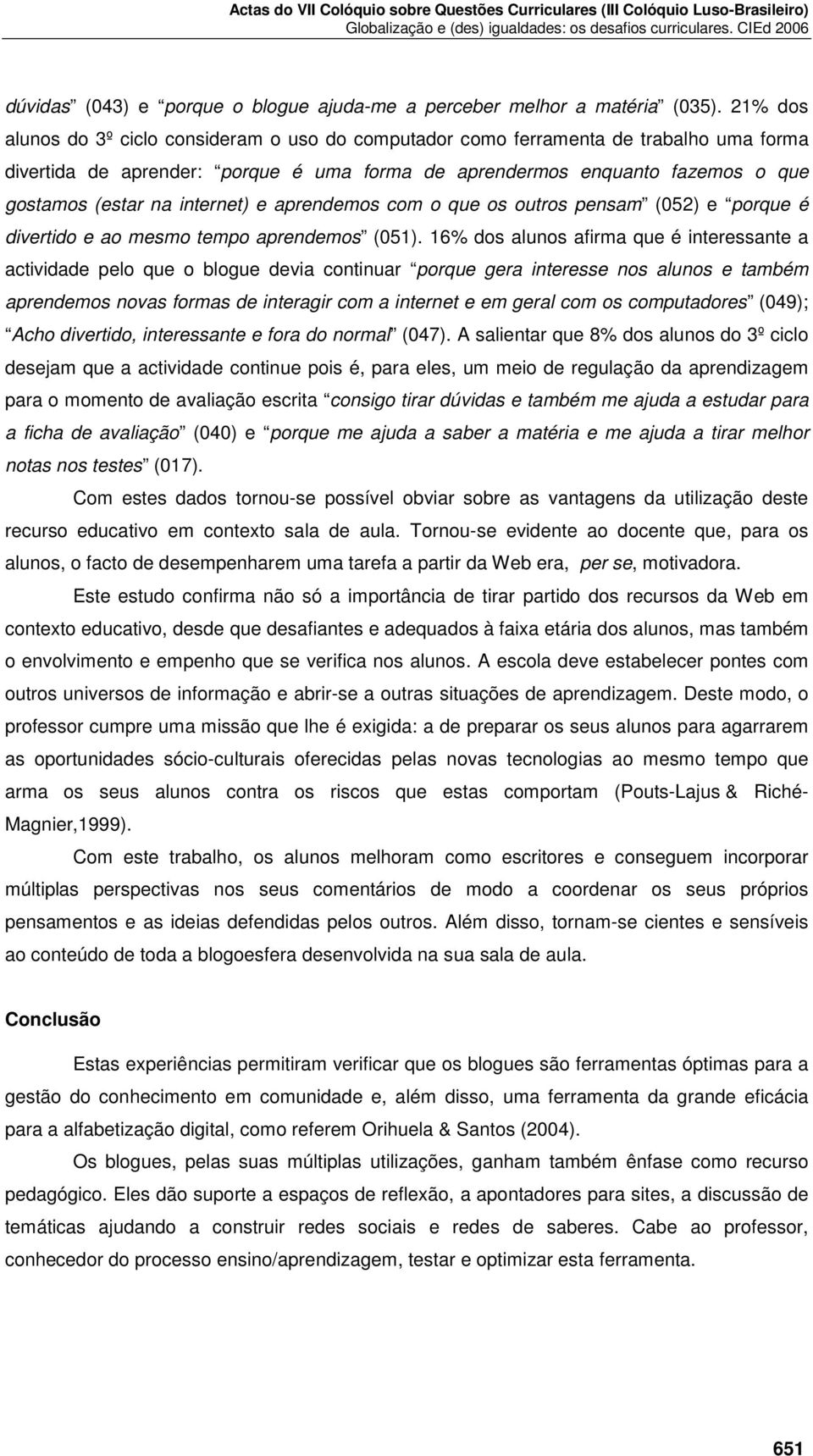 internet) e aprendemos com o que os outros pensam (052) e porque é divertido e ao mesmo tempo aprendemos (051).