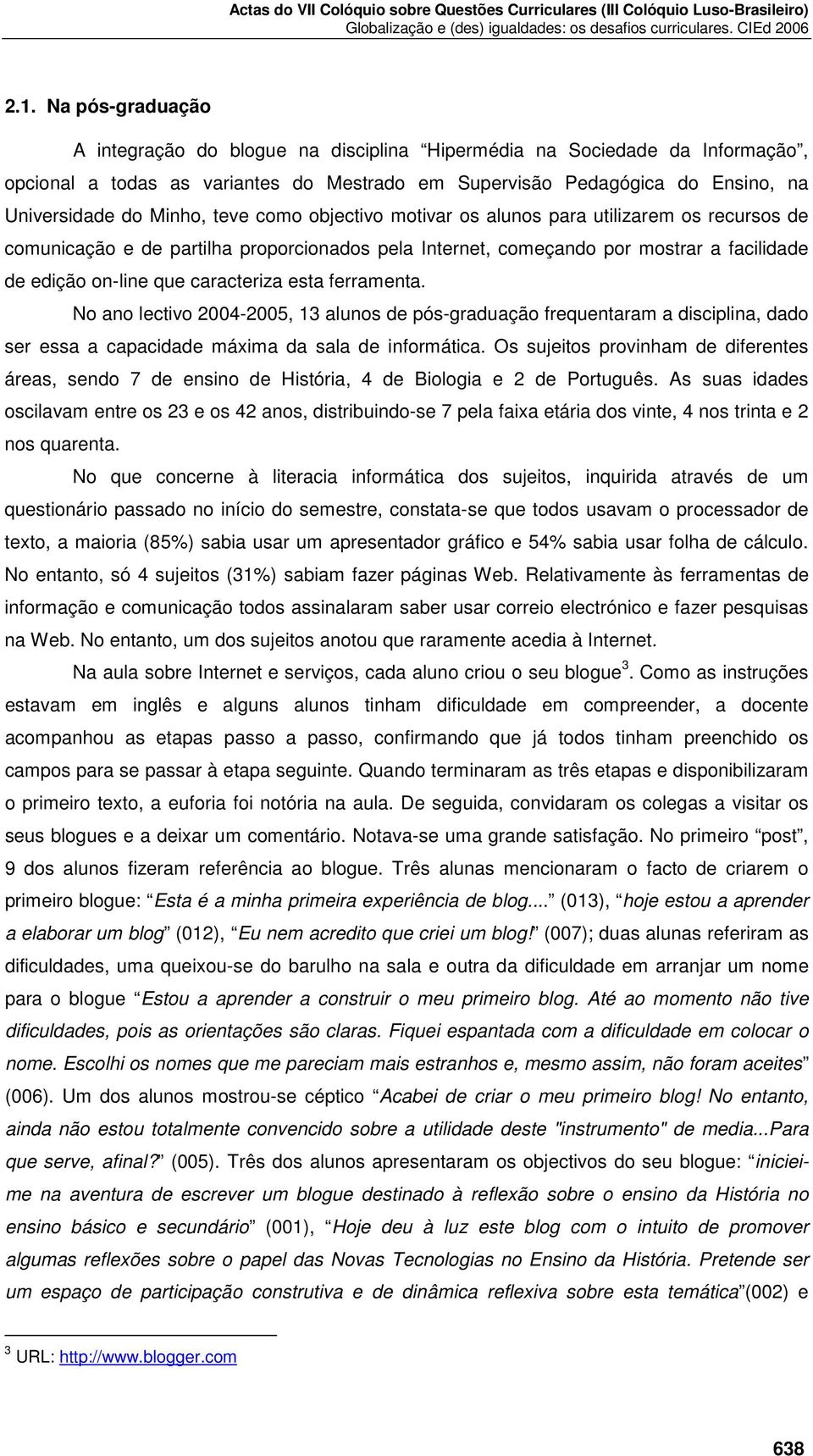 caracteriza esta ferramenta. No ano lectivo 2004-2005, 13 alunos de pós-graduação frequentaram a disciplina, dado ser essa a capacidade máxima da sala de informática.