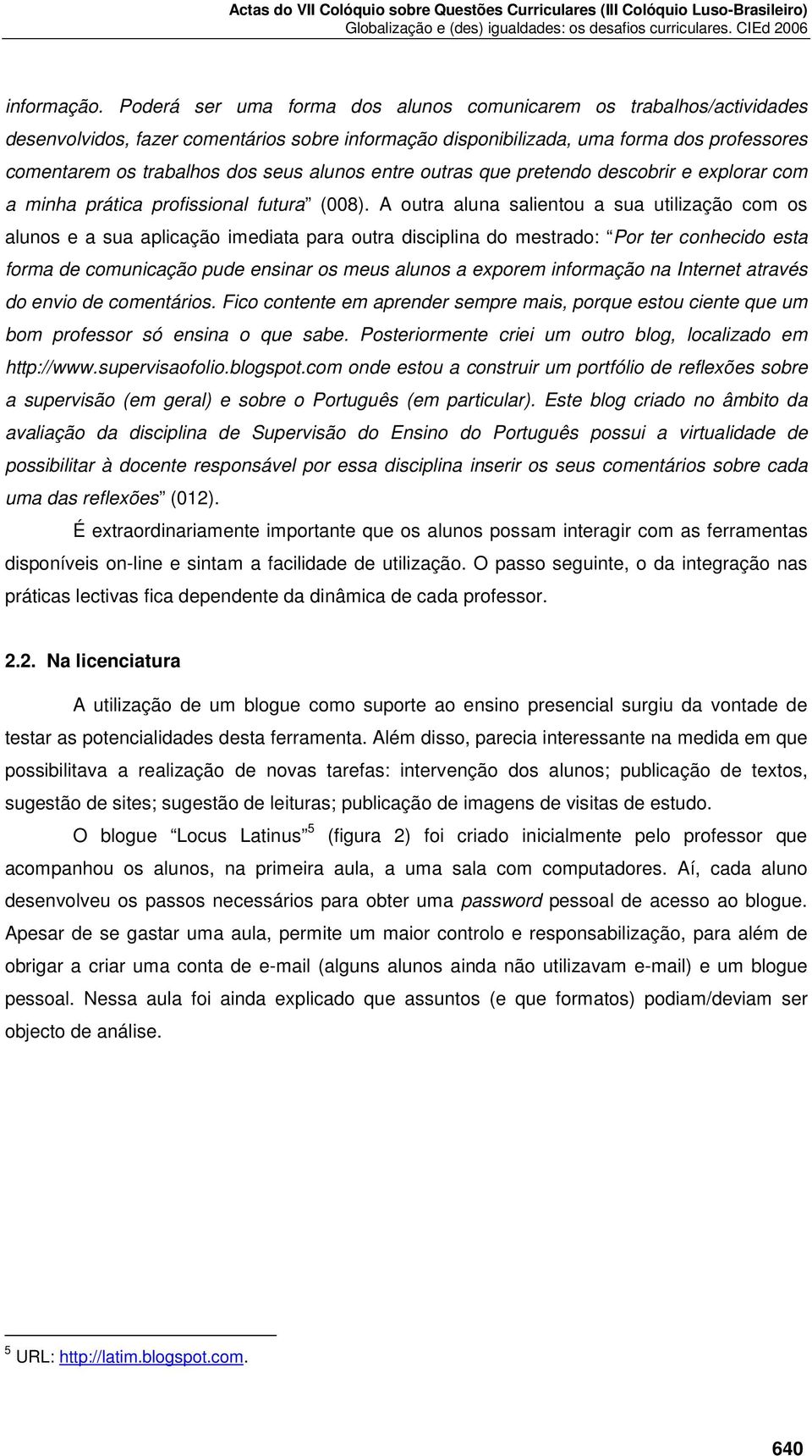 alunos entre outras que pretendo descobrir e explorar com a minha prática profissional futura (008).