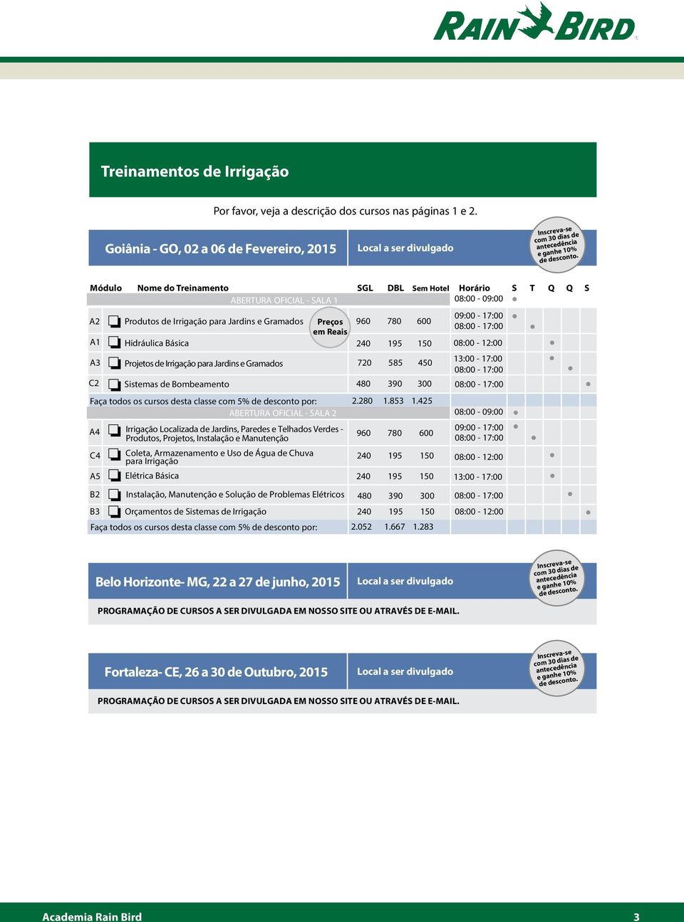 Módulo Nome do Treinamento SGL DBL Sem Hotel Horário S T Q Q S ABERTURA OFICIAL - SALA 1 A2 Produtos de Irrigação para Jardins e Gramados Preços 960 780 600 em Reais A1 Hidráulica Básica A3 C2