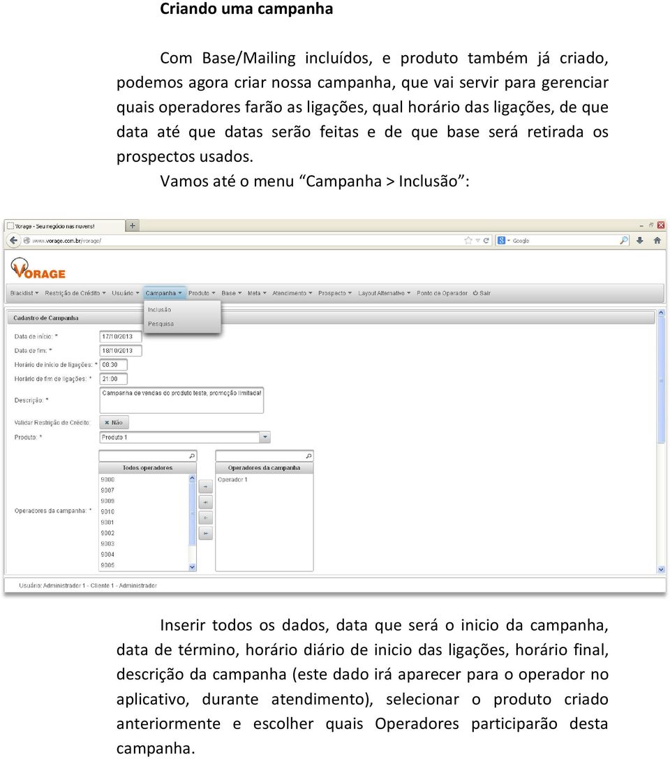 Vamos até o menu Campanha > Inclusão : Inserir todos os dados, data que será o inicio da campanha, data de término, horário diário de inicio das ligações, horário