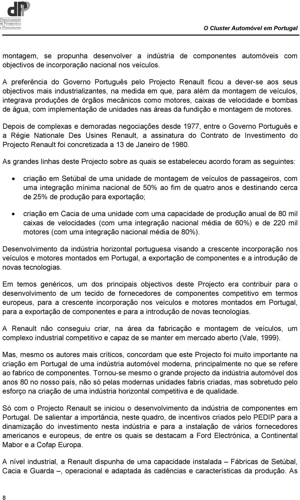 órgãos mecânicos como motores, caixas de velocidade e bombas de água, com implementação de unidades nas áreas da fundição e montagem de motores.