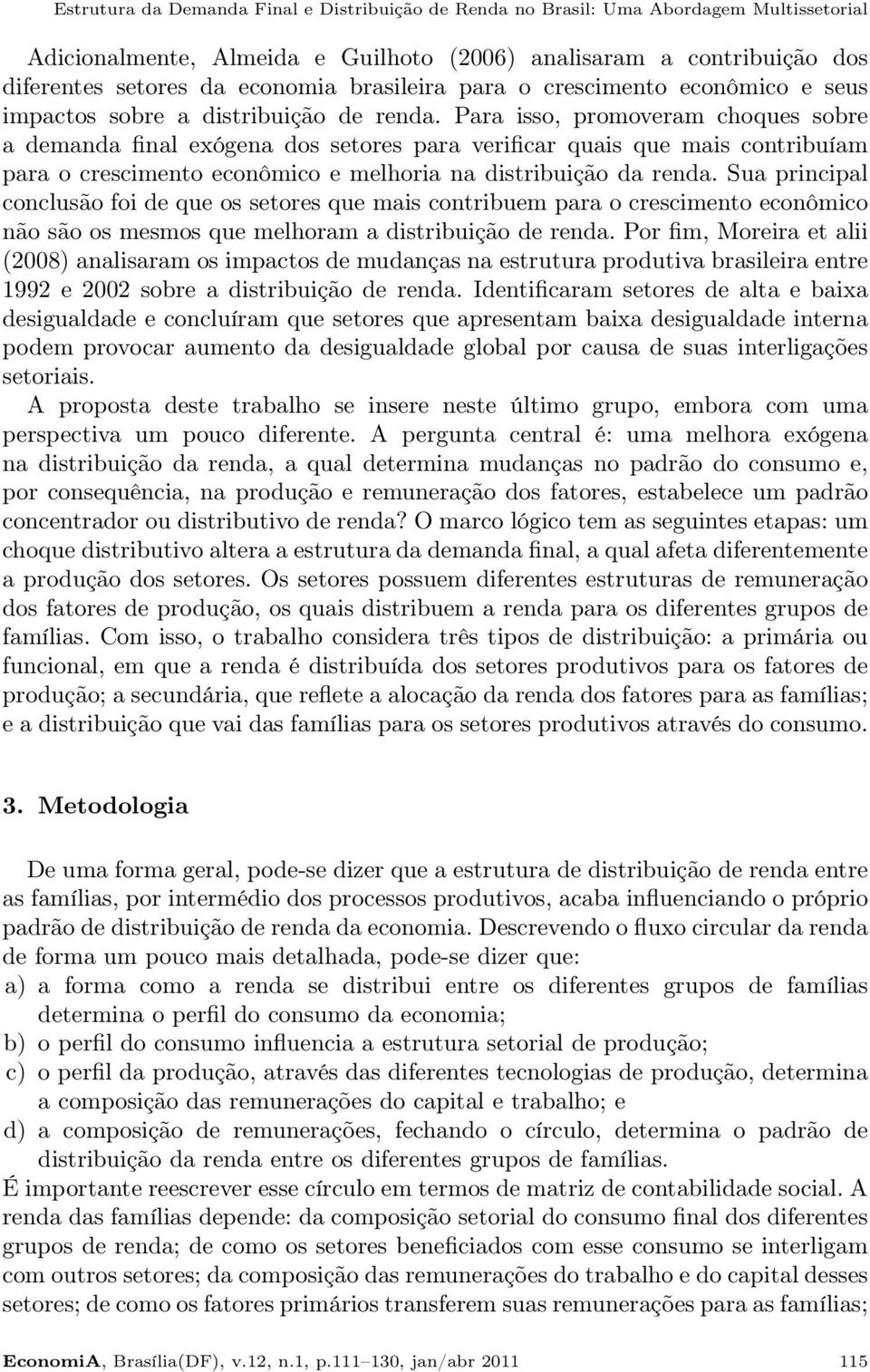 Para isso, promoveram choques sobre a demanda final exógena dos setores para verificar quais que mais contribuíam para o crescimento econômico e melhoria na distribuição da renda.