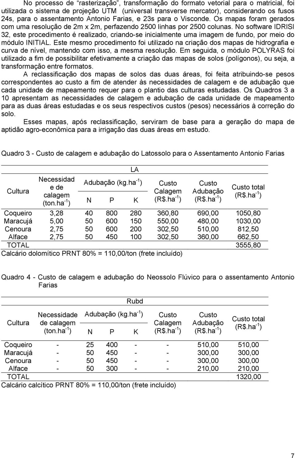 No software IDRISI 32, este procedimento é realizado, criando-se inicialmente uma imagem de fundo, por meio do módulo INITIAL.