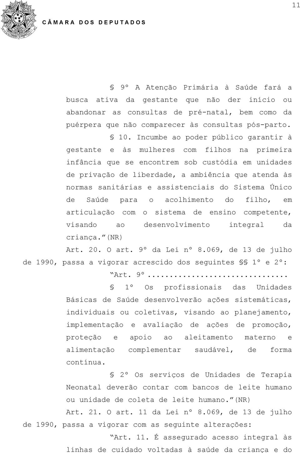 sanitárias e assistenciais do Sistema Único de Saúde para o acolhimento do filho, em articulação com o sistema de ensino competente, visando ao desenvolvimento integral da criança. (NR) Art. 20.