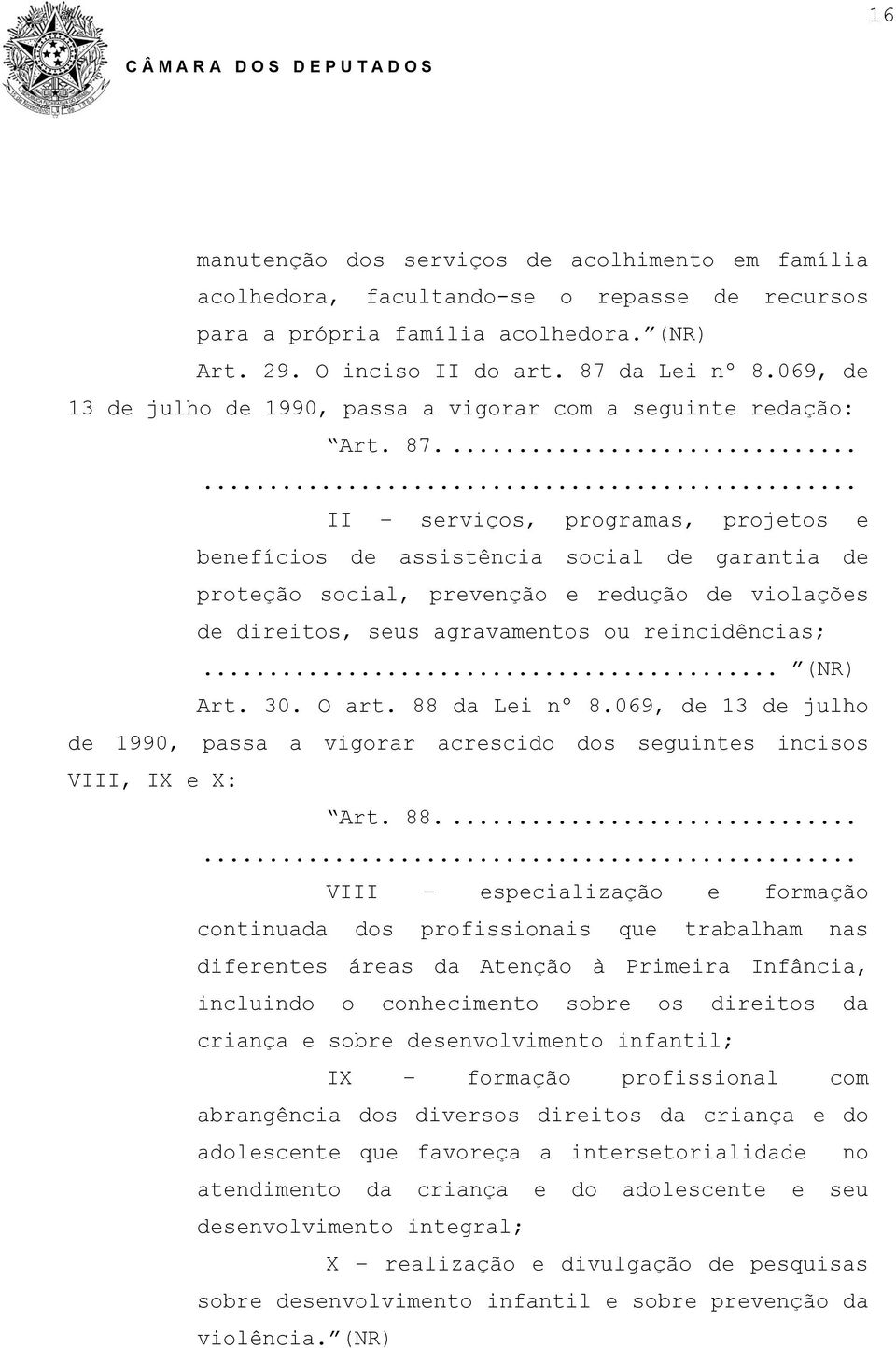 ... II serviços, programas, projetos e benefícios de assistência social de garantia de proteção social, prevenção e redução de violações de direitos, seus agravamentos ou reincidências;... (NR) Art.