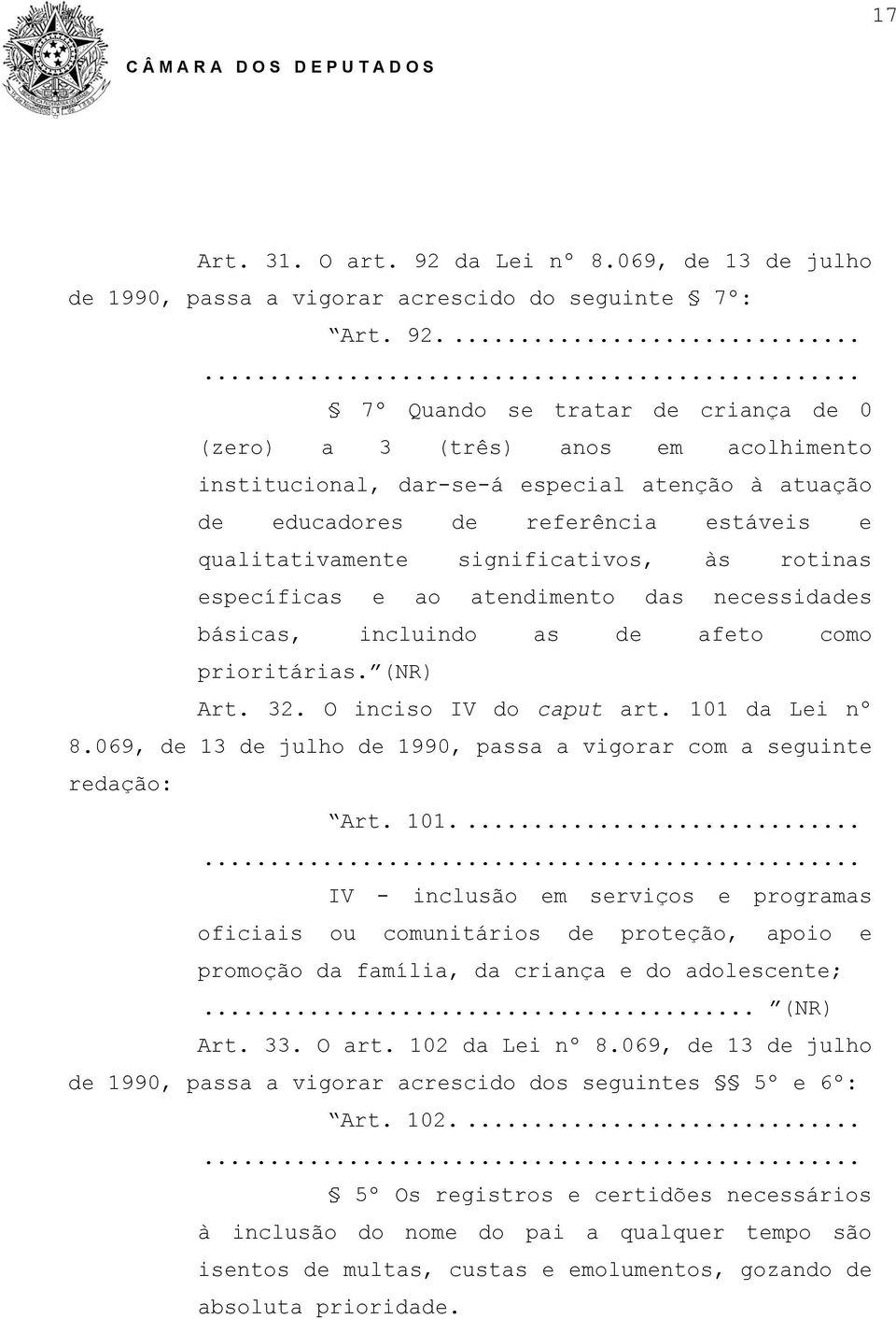 ... 7º Quando se tratar de criança de 0 (zero) a 3 (três) anos em acolhimento institucional, dar-se-á especial atenção à atuação de educadores de referência estáveis e qualitativamente