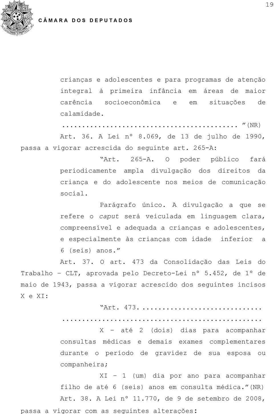 Art. 265-A. O poder público fará periodicamente ampla divulgação dos direitos da criança e do adolescente nos meios de comunicação social. Parágrafo único.