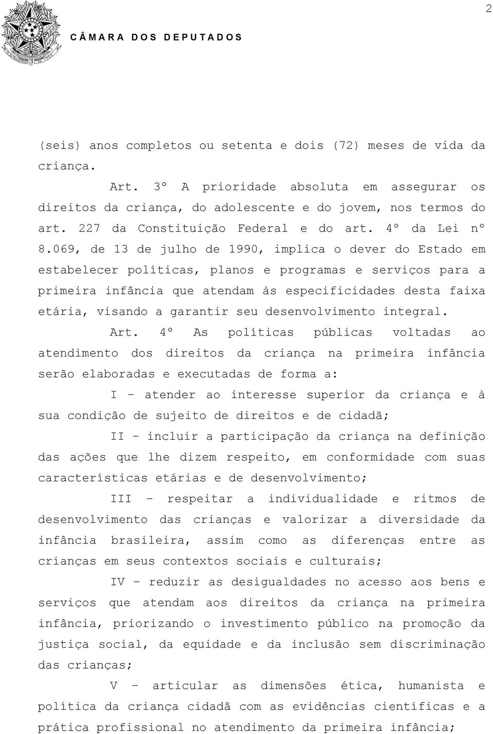 069, de 13 de julho de 1990, implica o dever do Estado em estabelecer políticas, planos e programas e serviços para a primeira infância que atendam às especificidades desta faixa etária, visando a