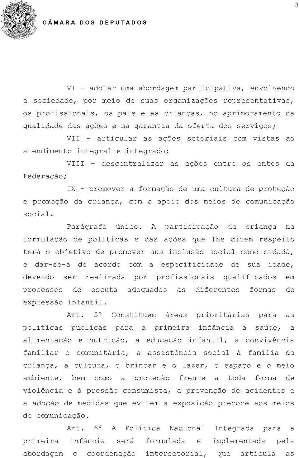 uma cultura de proteção e promoção da criança, com o apoio dos meios de comunicação social. Parágrafo único.