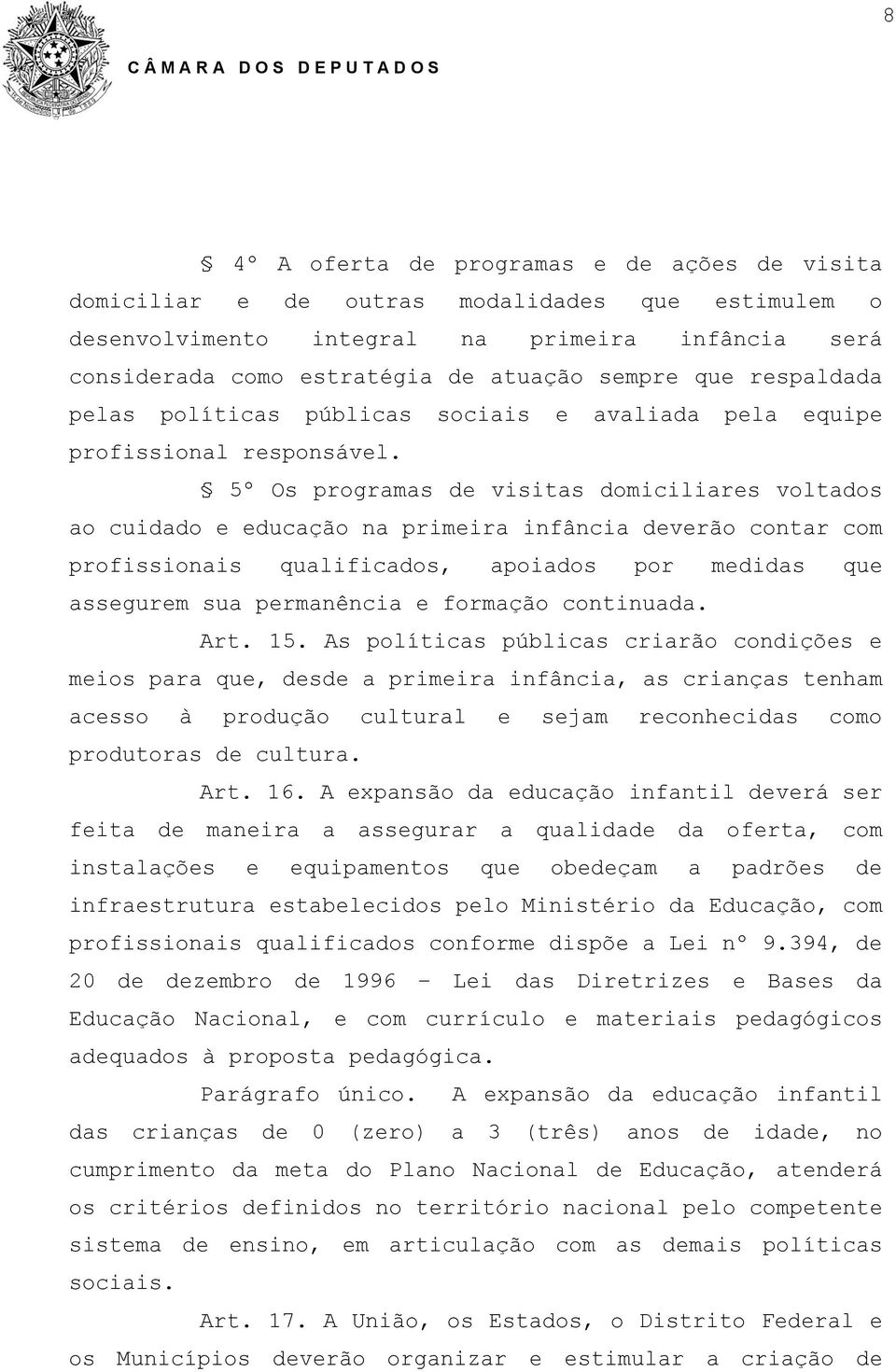 5º Os programas de visitas domiciliares voltados ao cuidado e educação na primeira infância deverão contar com profissionais qualificados, apoiados por medidas que assegurem sua permanência e