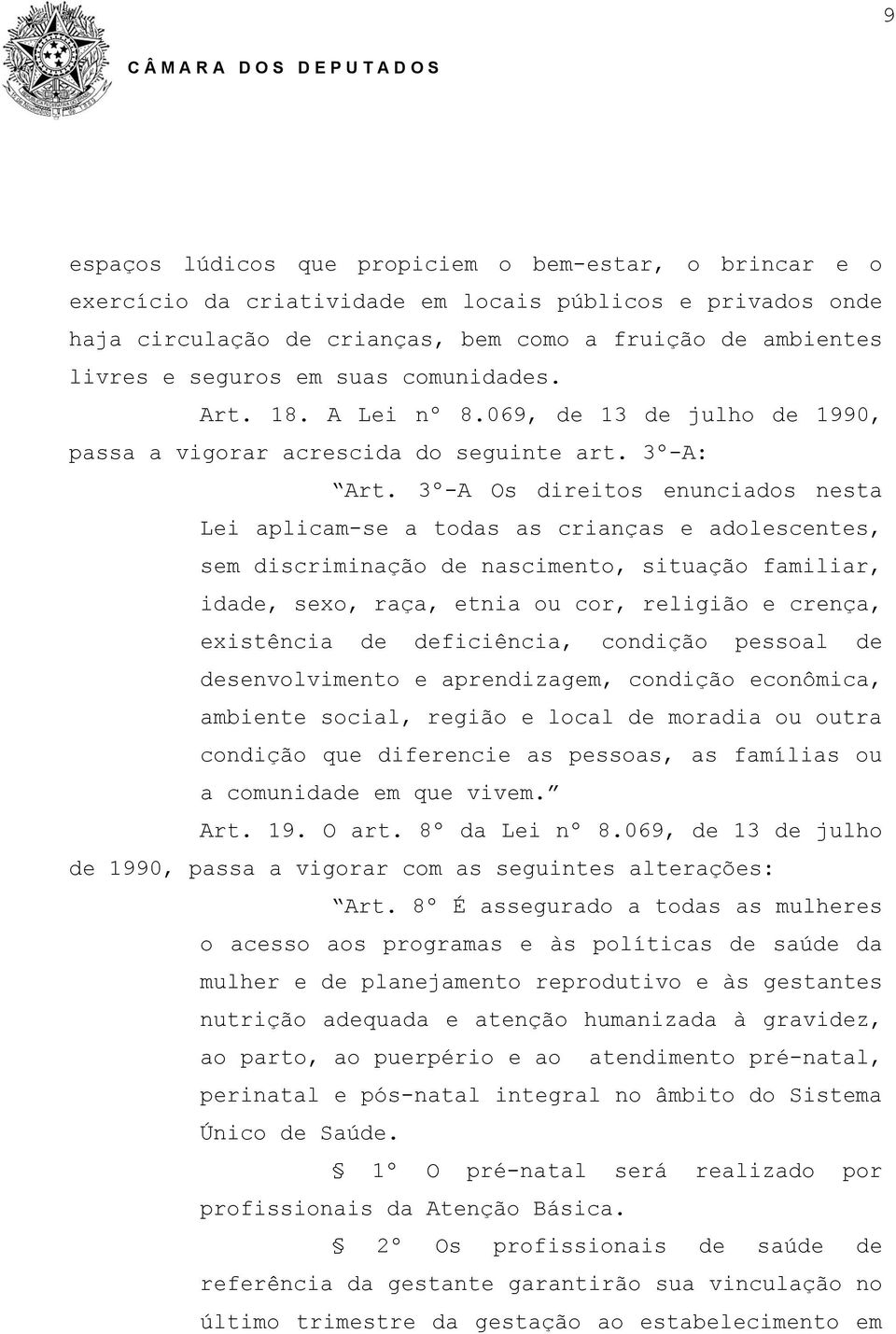 3º-A Os direitos enunciados nesta Lei aplicam-se a todas as crianças e adolescentes, sem discriminação de nascimento, situação familiar, idade, sexo, raça, etnia ou cor, religião e crença, existência