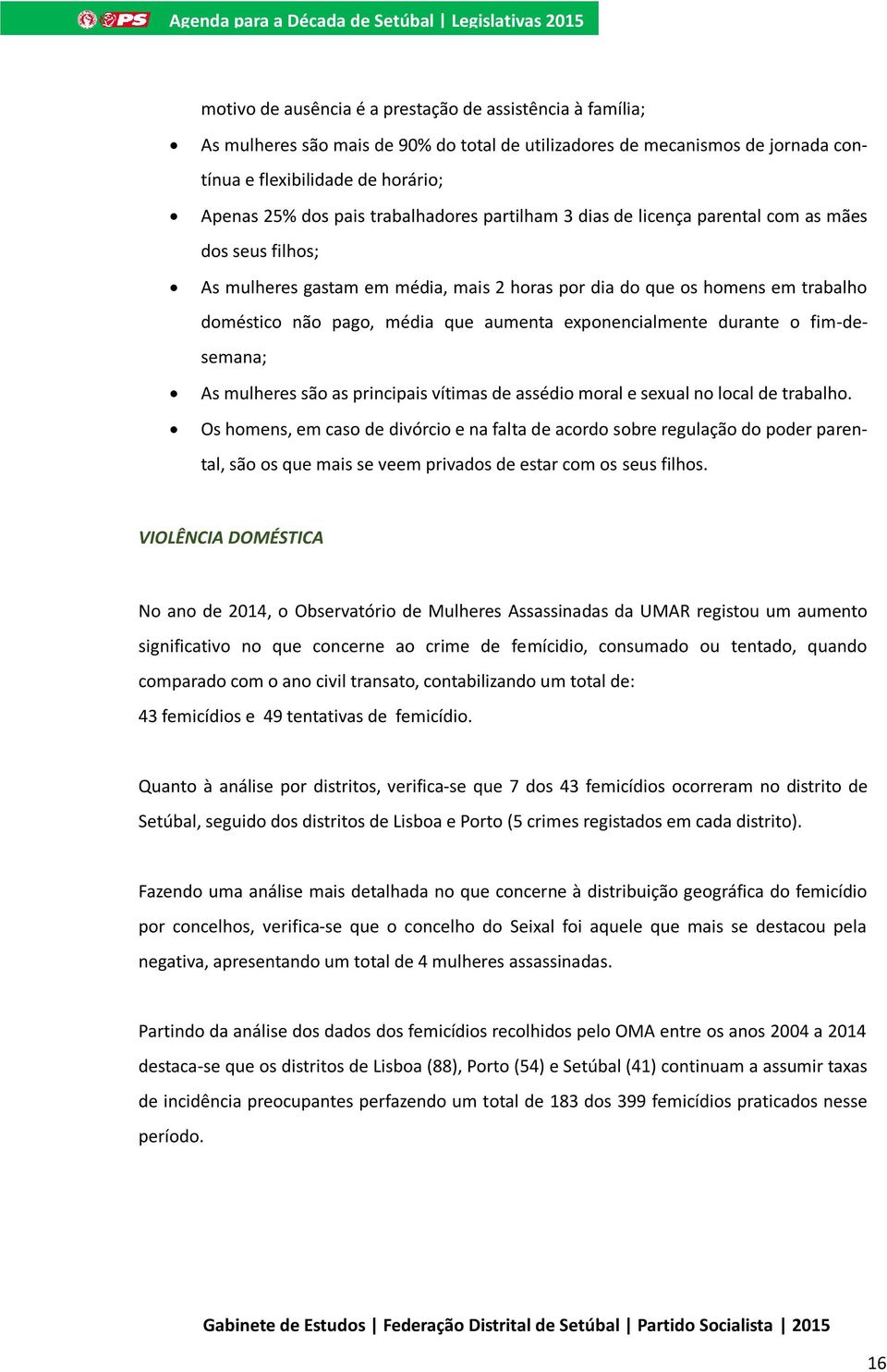 exponencialmente durante o fim-desemana; As mulheres são as principais vítimas de assédio moral e sexual no local de trabalho.