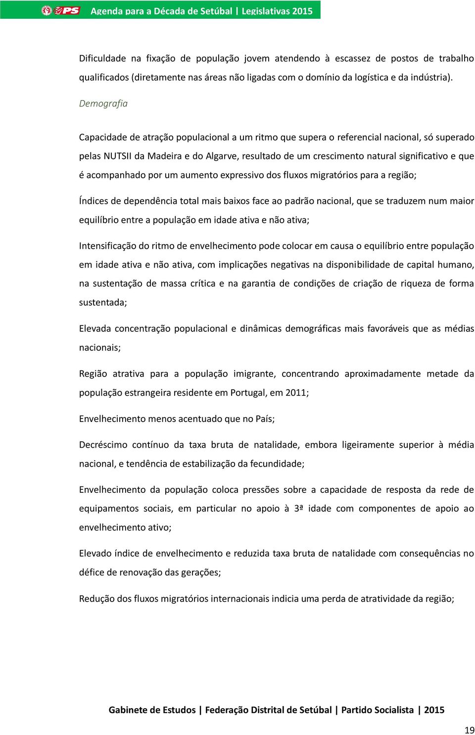 acompanhado por um aumento expressivo dos fluxos migratórios para a região; Índices de dependência total mais baixos face ao padrão nacional, que se traduzem num maior equilíbrio entre a população em