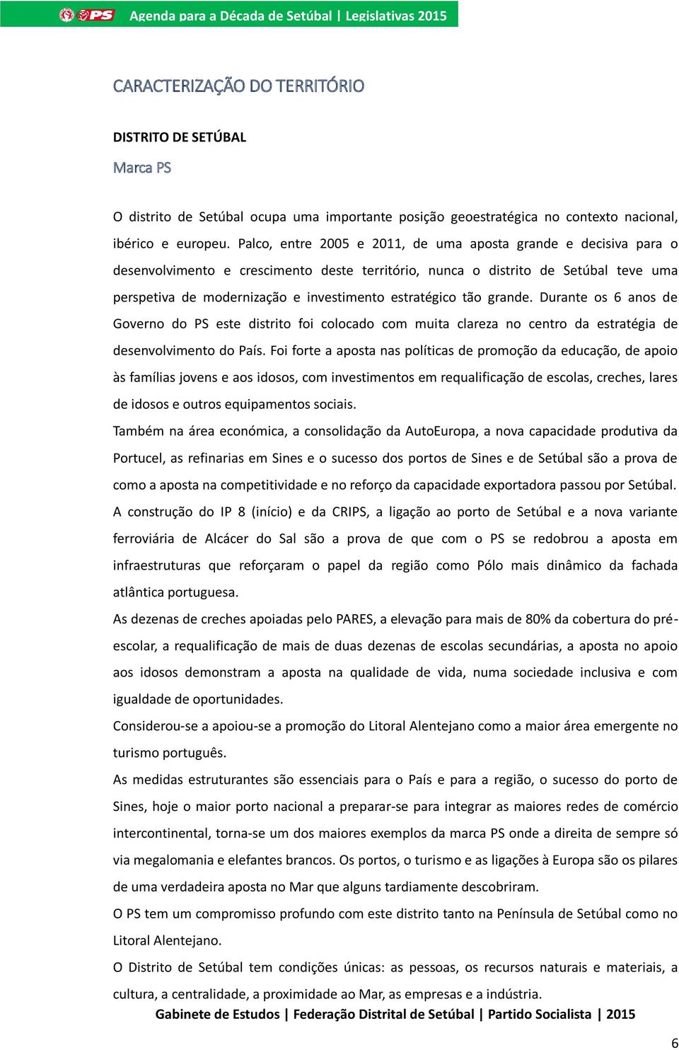 estratégico tão grande. Durante os 6 anos de Governo do PS este distrito foi colocado com muita clareza no centro da estratégia de desenvolvimento do País.