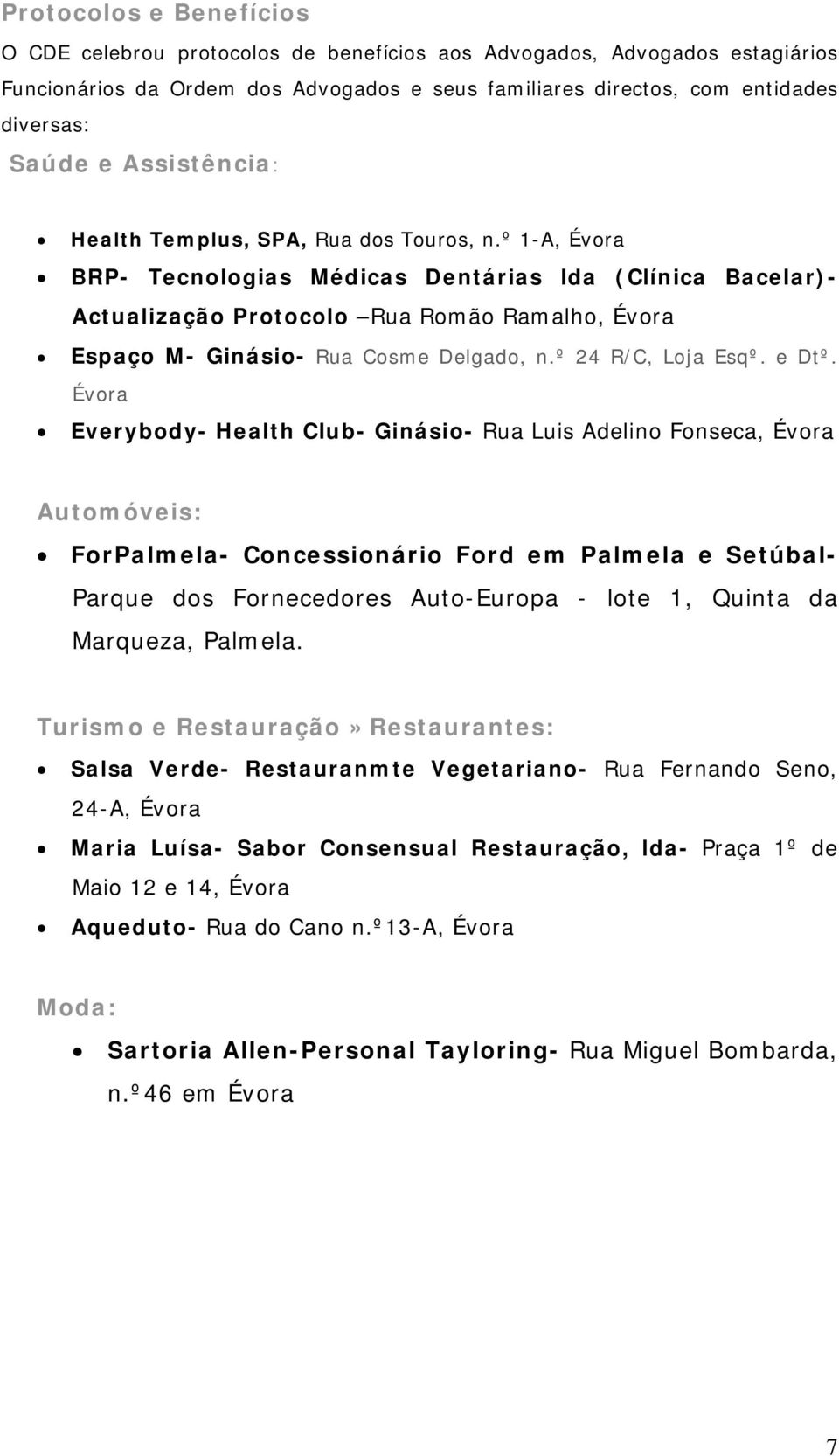 º 1-A, Évora BRP- Tecnologias Médicas Dentárias lda (Clínica Bacelar)- Actualização Protocolo Rua Romão Ramalho, Évora Espaço M- Ginásio- Rua Cosme Delgado, n.º 24 R/C, Loja Esqº. e Dtº.