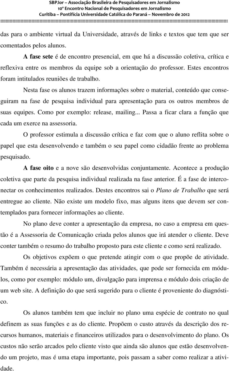 Estes encontros foram intitulados reuniões de trabalho.