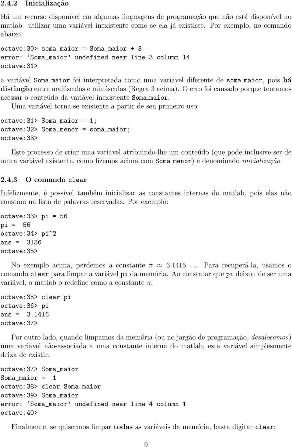 de soma maior, pois há distinção entre maiúsculas e minúsculas (Regra 3 acima). O erro foi causado porque tentamos acessar o conteúdo da variável inexistente Soma maior.