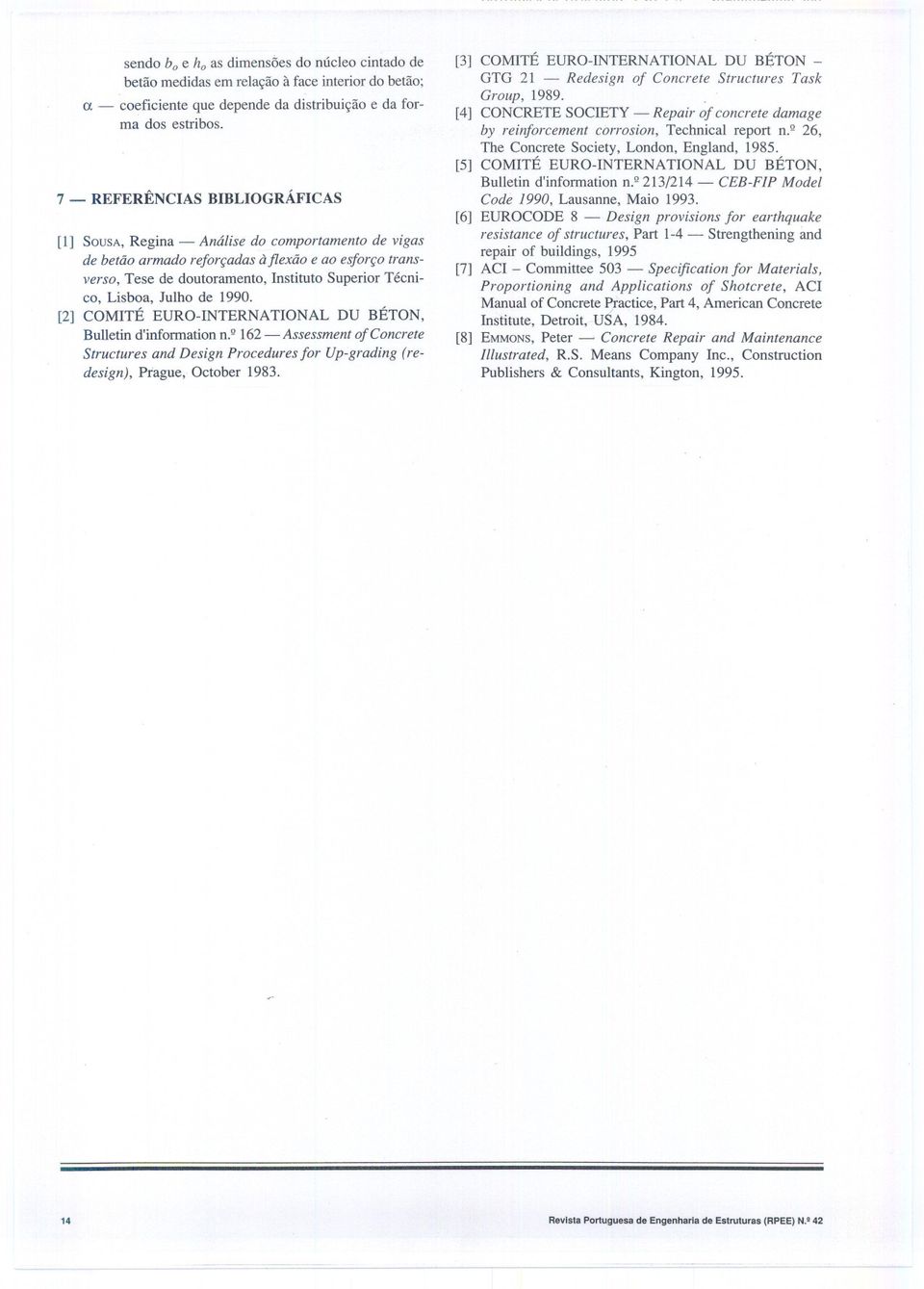 Julho de 1990. [2] COMITÉ EURO-INTERNATIONAL DU BÉTON Bulletin d'information n.q162- Assessmentof Concrete Structures and Design Procedures for Up-grading (redesign) Prague October 1983.