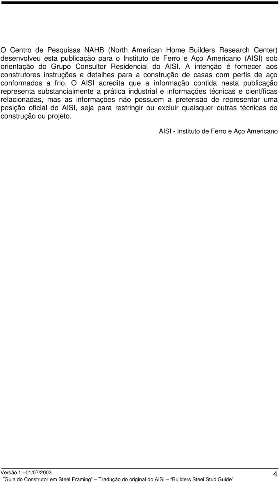 O AISI acredita que a informação contida nesta publicação representa substancialmente a prática industrial e informações técnicas e científicas relacionadas, mas as informações não possuem a