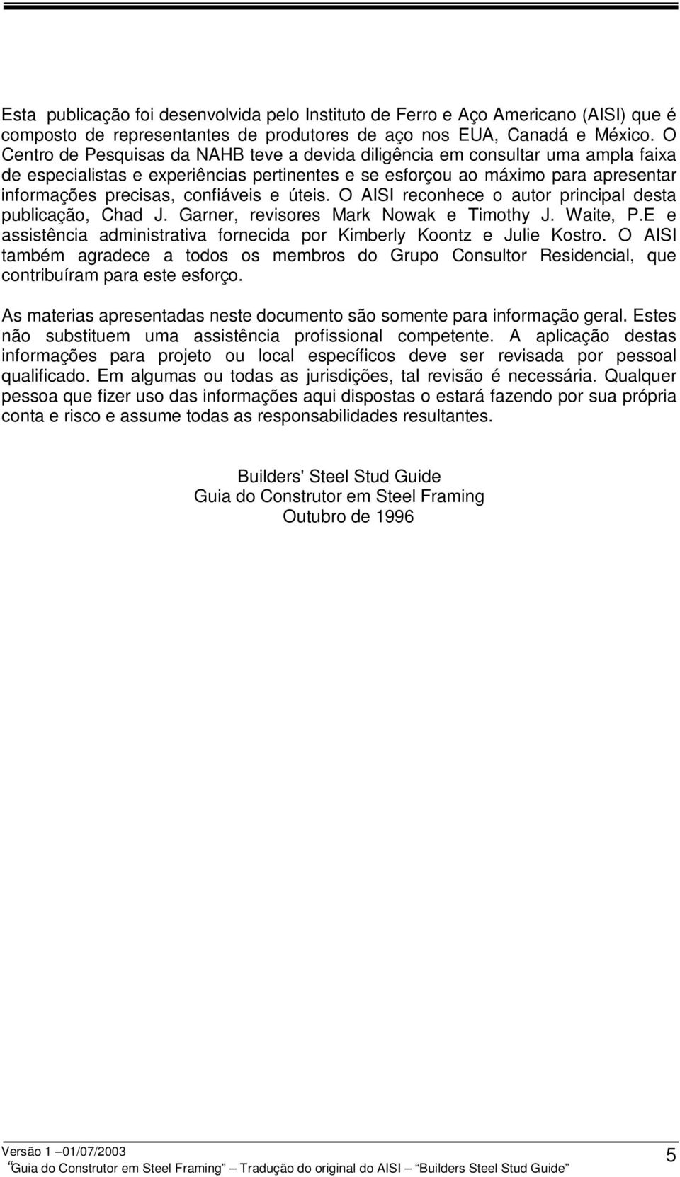 confiáveis e úteis. O AISI reconhece o autor principal desta publicação, Chad J. Garner, revisores Mark Nowak e Timothy J. Waite, P.