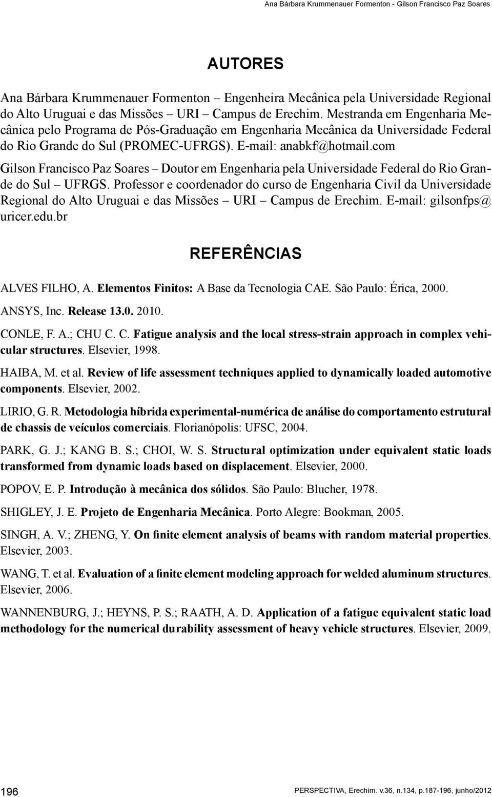 com Gilson Francisco Paz Soares Doutor em Engenharia pela Universidade Federal do Rio Grande do Sul UFRGS.