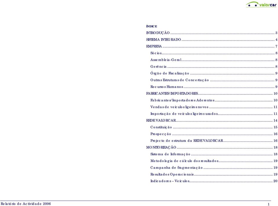 .. 11 Importação de veículos ligeiros usados... 11 REDE VALORCAR... 14 Constituição... 15 Prospecção... 16 Projecto de estrutura da REDE VALORCAR... 16 MONITORIZAÇÃO.