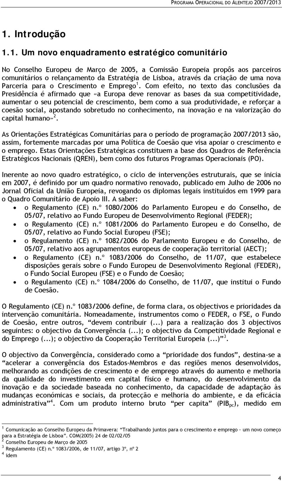 Com efeito, no texto das conclusões da Presidência é afirmado que «a Europa deve renovar as bases da sua competitividade, aumentar o seu potencial de crescimento, bem como a sua produtividade, e