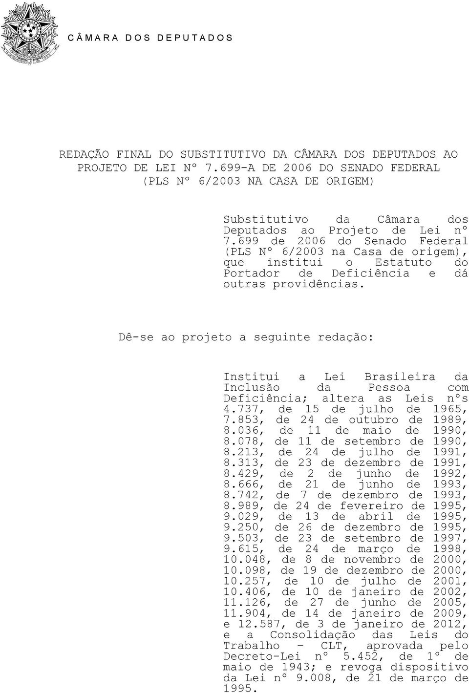 699 de 2006 do Senado Federal (PLS Nº 6/2003 na Casa de origem), que institui o Estatuto do Portador de Deficiência e dá outras providências.