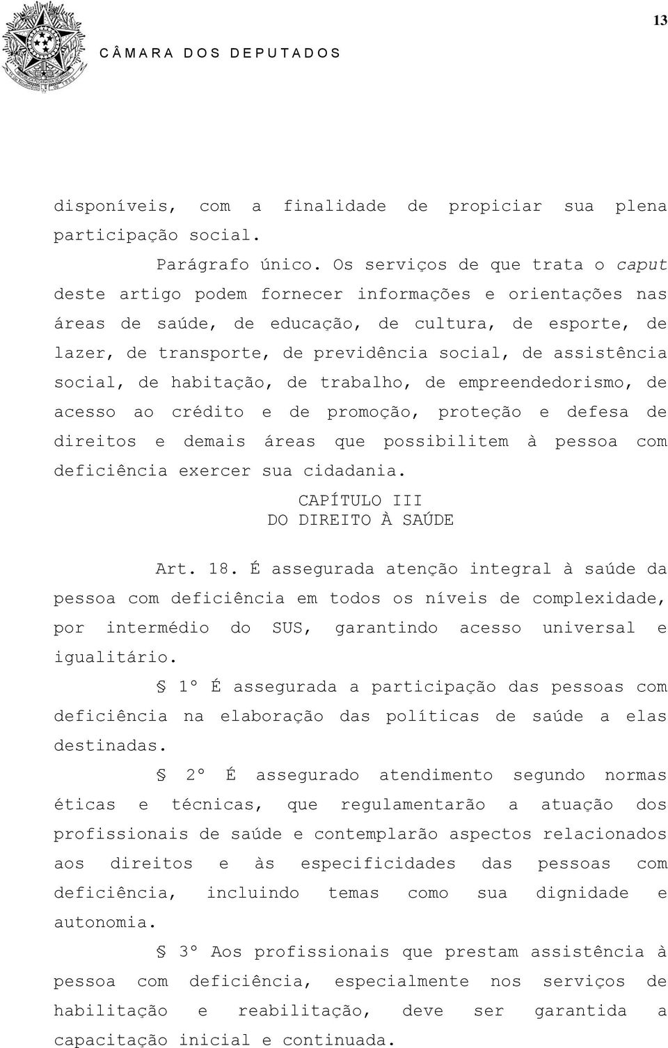 assistência social, de habitação, de trabalho, de empreendedorismo, de acesso ao crédito e de promoção, proteção e defesa de direitos e demais áreas que possibilitem à pessoa com deficiência exercer