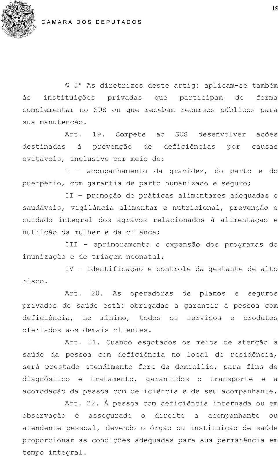 humanizado e seguro; II promoção de práticas alimentares adequadas e saudáveis, vigilância alimentar e nutricional, prevenção e cuidado integral dos agravos relacionados à alimentação e nutrição da