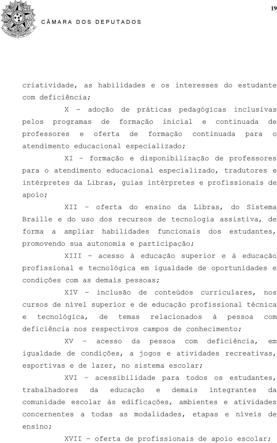 intérpretes e profissionais de apoio; XII oferta do ensino da Libras, do Sistema Braille e do uso dos recursos de tecnologia assistiva, de forma a ampliar habilidades funcionais dos estudantes,