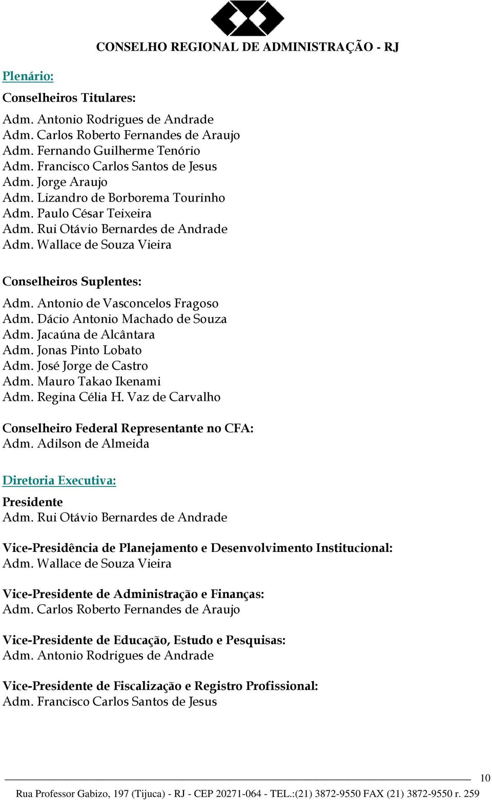 Wallace de Souza Vieira Conselheiros Suplentes: Adm. Antonio de Vasconcelos Fragoso Adm. Dácio Antonio Machado de Souza Adm. Jacaúna de Alcântara Adm. Jonas Pinto Lobato Adm. José Jorge de Castro Adm.