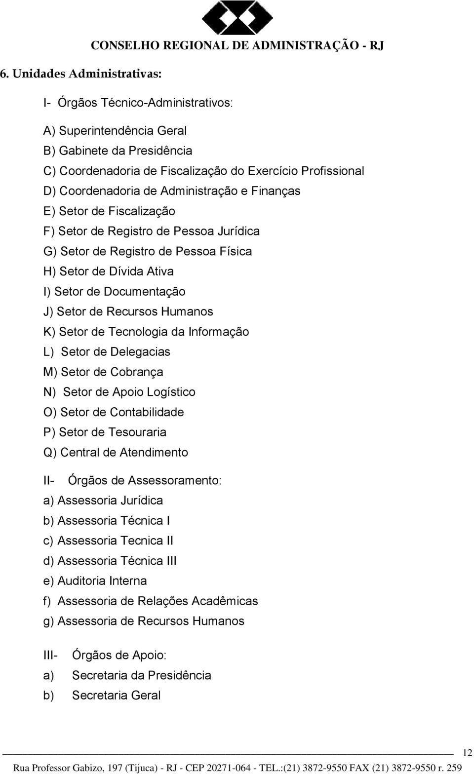 Humanos K) Setor de Tecnologia da Informação L) Setor de Delegacias M) Setor de Cobrança N) Setor de Apoio Logístico O) Setor de Contabilidade P) Setor de Tesouraria Q) Central de Atendimento II-