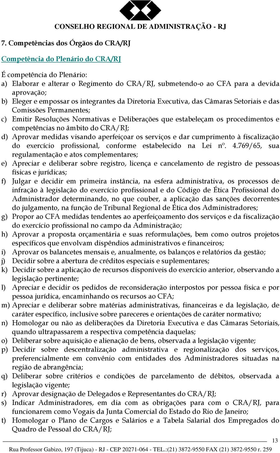 âmbito do CRA/RJ; d) Aprovar medidas visando aperfeiçoar os serviços e dar cumprimento à fiscalização do exercício profissional, conforme estabelecido na Lei nº. 4.