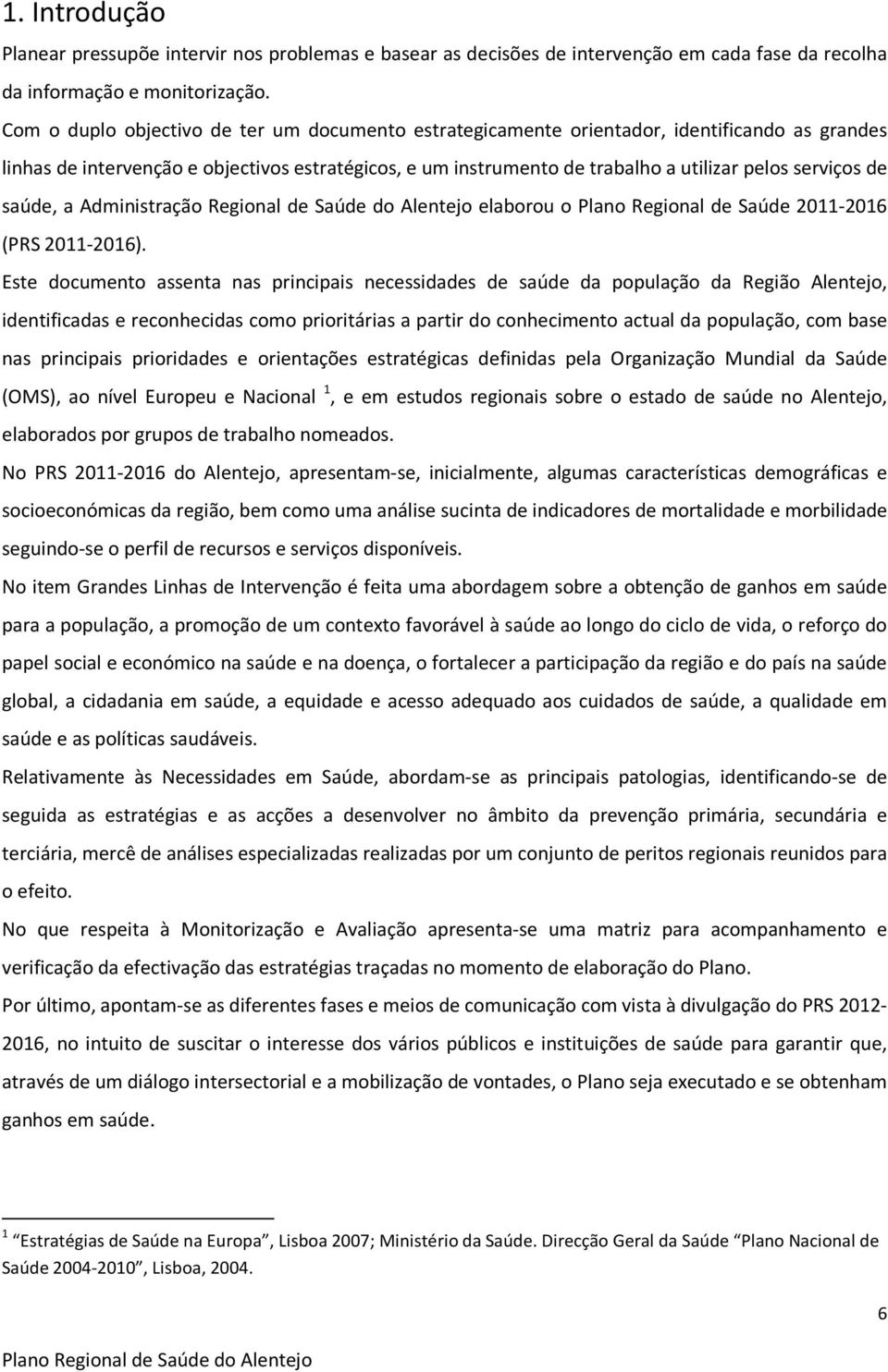 de saúde, a Administração Regional de Saúde do Alentejo elaborou o Plano Regional de Saúde 2011-2016 (PRS 2011-2016).