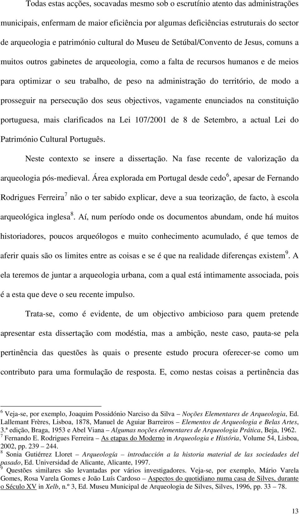 território, de modo a prosseguir na persecução dos seus objectivos, vagamente enunciados na constituição portuguesa, mais clarificados na Lei 107/2001 de 8 de Setembro, a actual Lei do Património