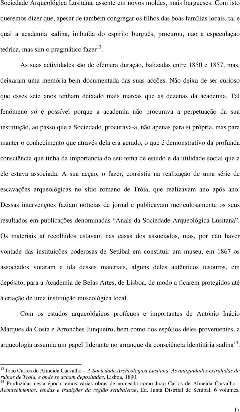 pragmático fazer 13. As suas actividades são de efémera duração, balizadas entre 1850 e 1857, mas, deixaram uma memória bem documentada das suas acções.