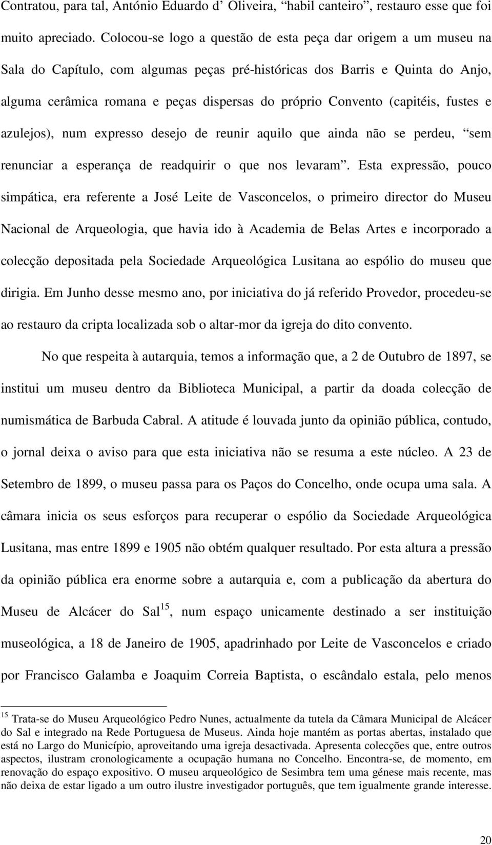 Convento (capitéis, fustes e azulejos), num expresso desejo de reunir aquilo que ainda não se perdeu, sem renunciar a esperança de readquirir o que nos levaram.