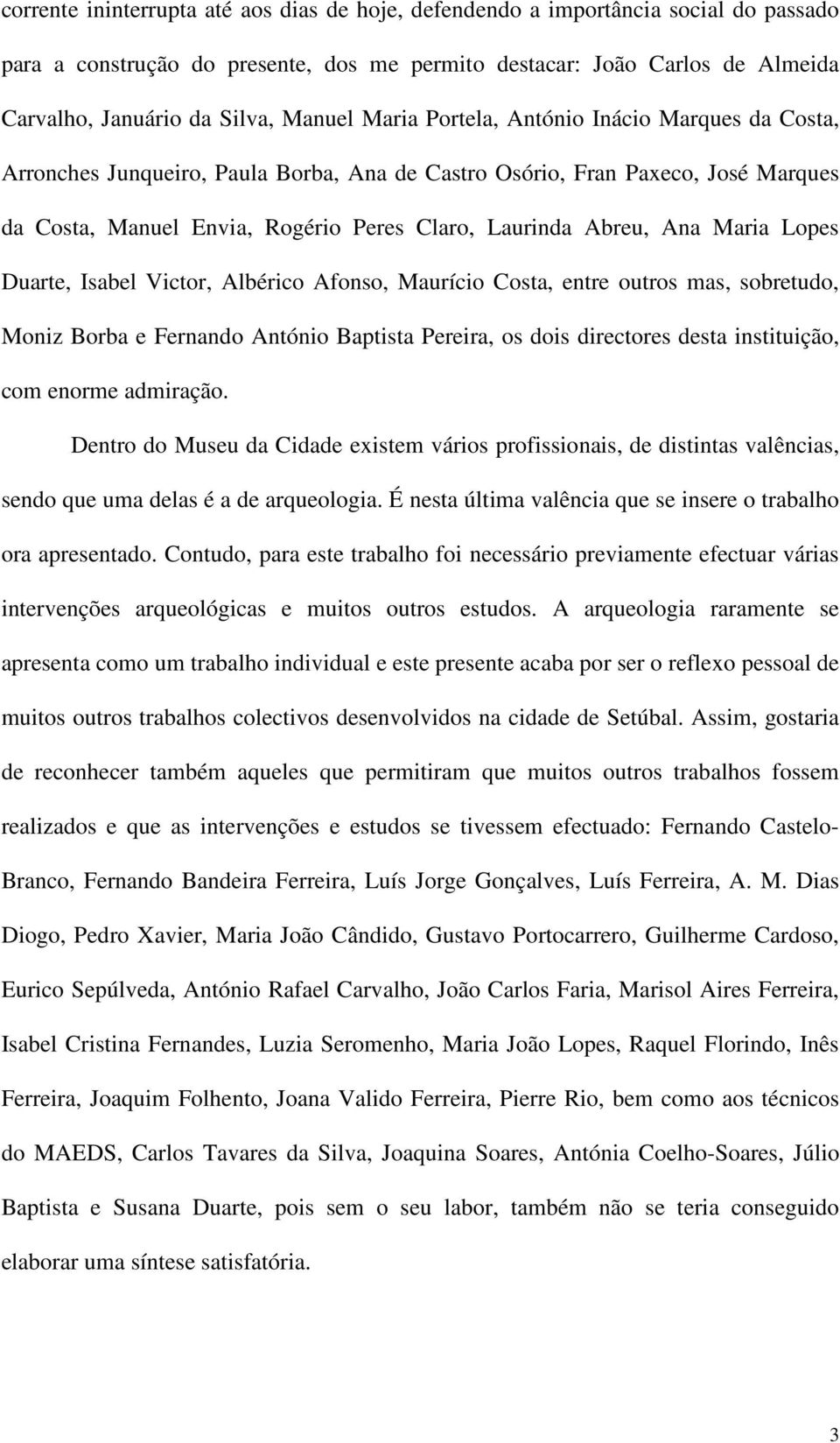 Ana Maria Lopes Duarte, Isabel Victor, Albérico Afonso, Maurício Costa, entre outros mas, sobretudo, Moniz Borba e Fernando António Baptista Pereira, os dois directores desta instituição, com enorme