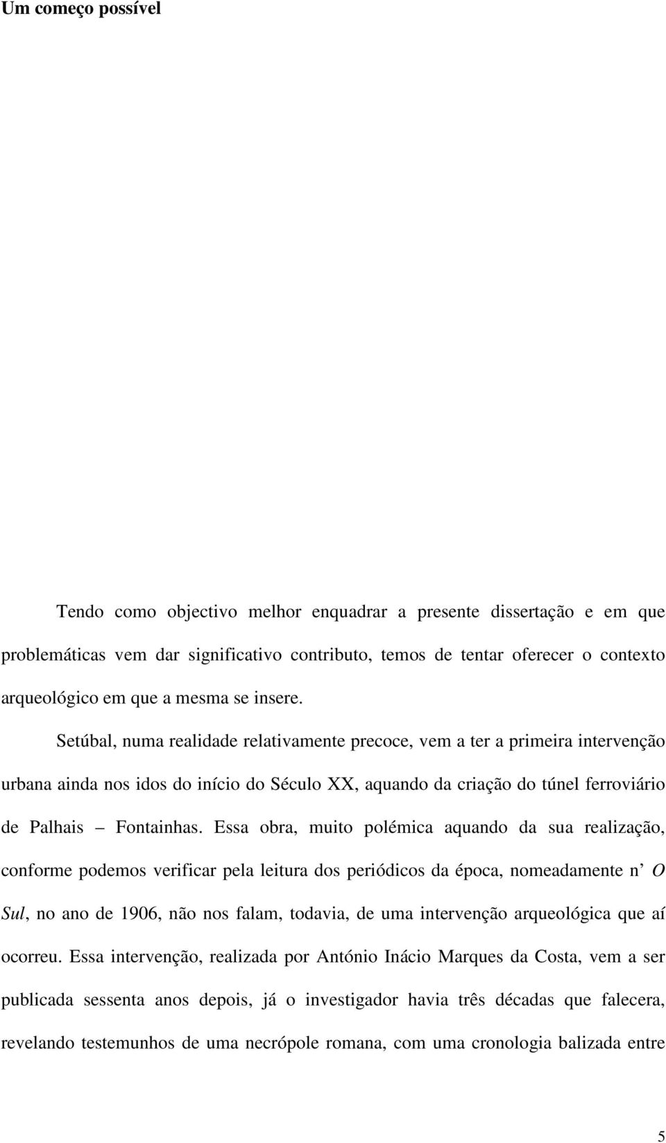 Setúbal, numa realidade relativamente precoce, vem a ter a primeira intervenção urbana ainda nos idos do início do Século XX, aquando da criação do túnel ferroviário de Palhais Fontainhas.