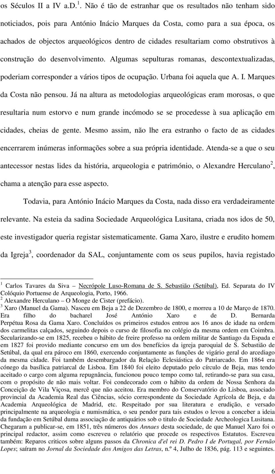 resultariam como obstrutivos à construção do desenvolvimento. Algumas sepulturas romanas, descontextualizadas, poderiam corresponder a vários tipos de ocupação. Urbana foi aquela que A. I.