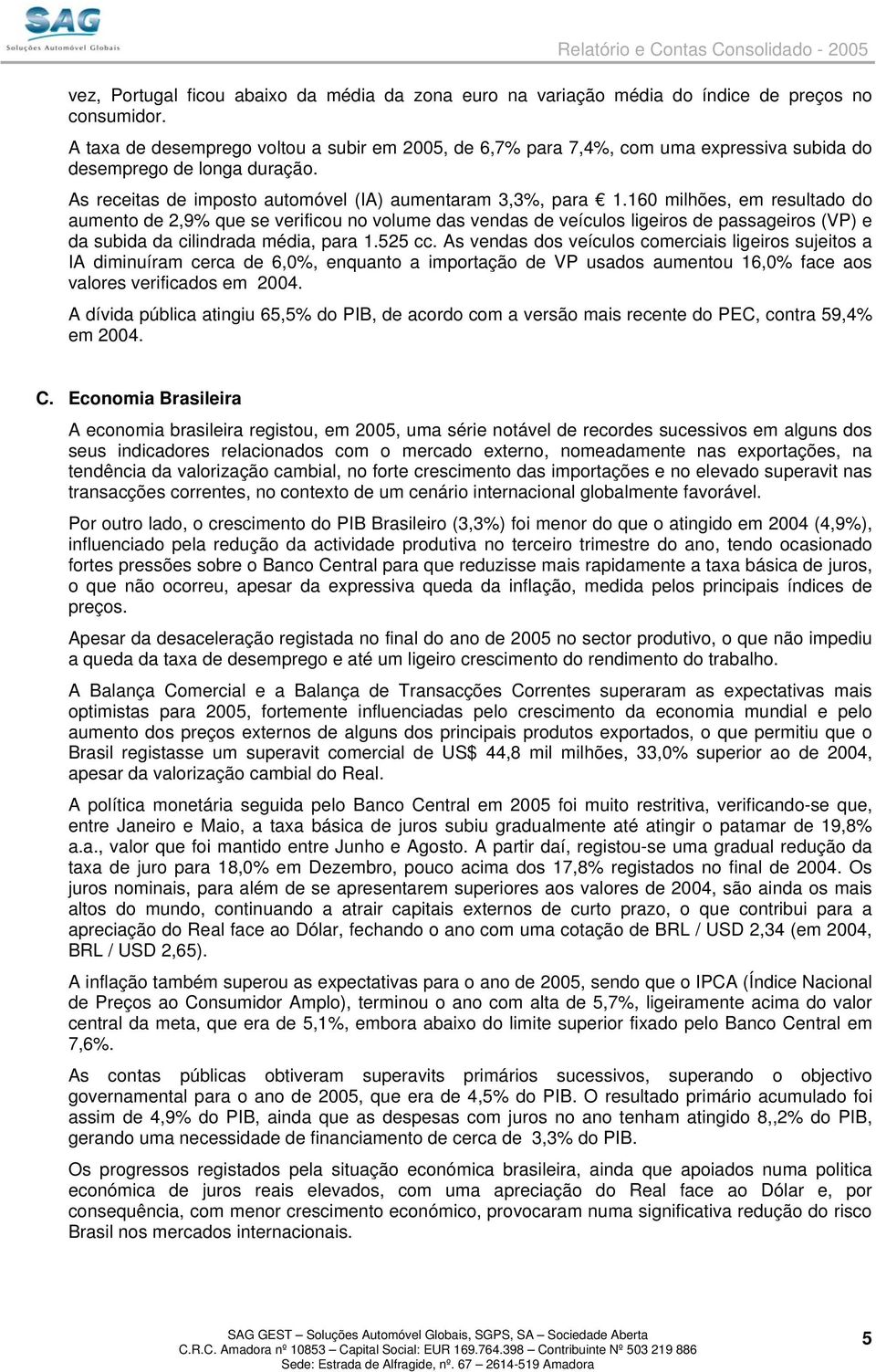 160 milhões, em resultado do aumento de 2,9% que se verificou no volume das vendas de veículos ligeiros de passageiros (VP) e da subida da cilindrada média, para 1.525 cc.