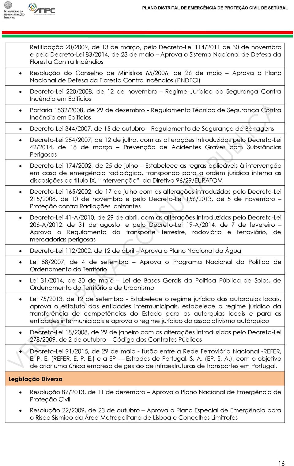 Incêndio em Edifícios Portaria 1532/2008, de 29 de dezembro - Regulamento Técnico de Segurança Contra Incêndio em Edifícios Decreto-Lei 344/2007, de 15 de outubro Regulamento de Segurança de