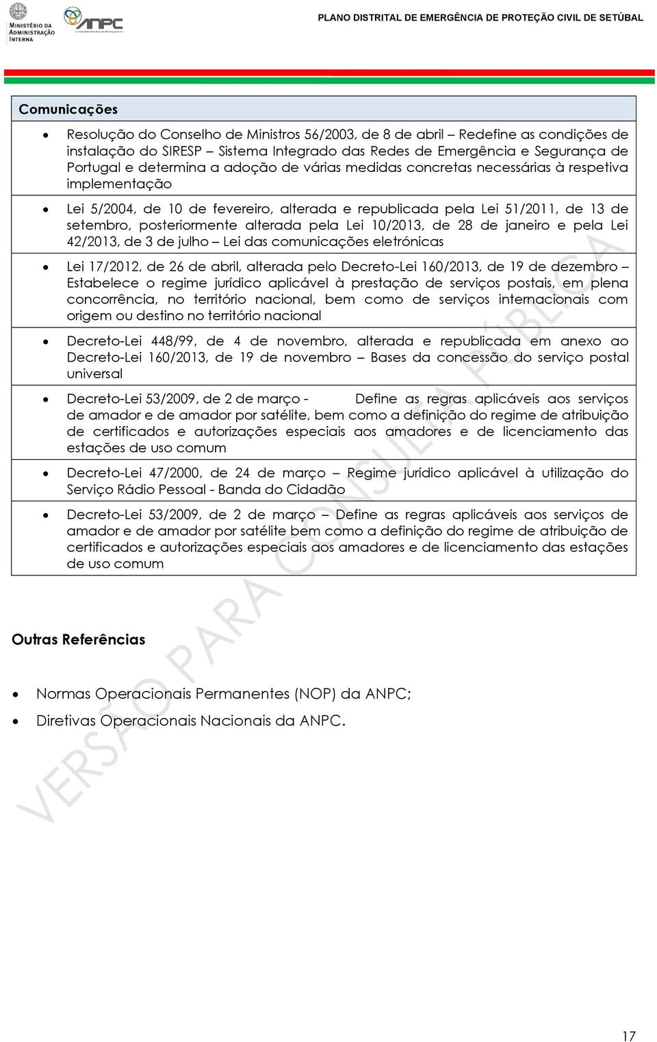 10/2013, de 28 de janeiro e pela Lei 42/2013, de 3 de julho Lei das comunicações eletrónicas Lei 17/2012, de 26 de abril, alterada pelo Decreto-Lei 160/2013, de 19 de dezembro Estabelece o regime