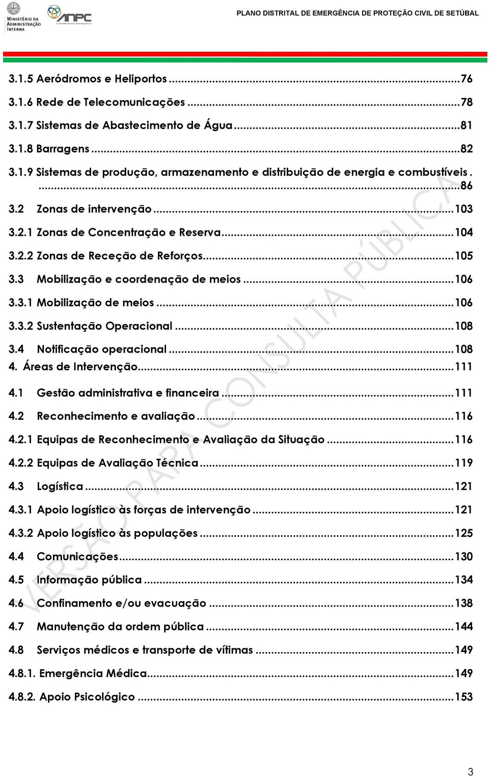 .. 106 3.3.2 Sustentação Operacional... 108 3.4 Notificação operacional... 108 4. Áreas de Intervenção... 111 4.1 Gestão administrativa e financeira... 111 4.2 Reconhecimento e avaliação... 116 4.2.1 Equipas de Reconhecimento e Avaliação da Situação.