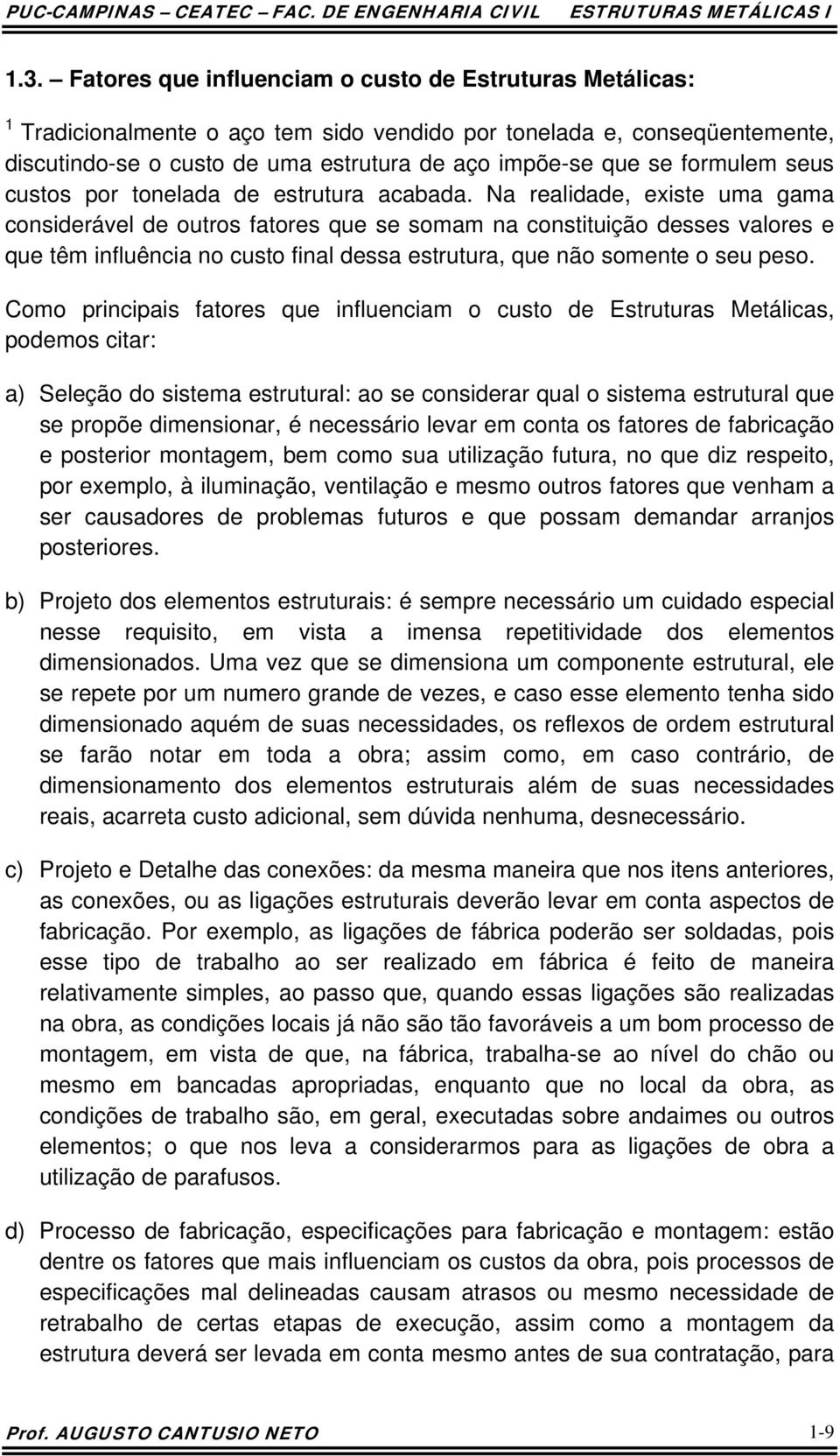 N relidde, eiste um gm considerável de outros ftores que se somm n constituição desses vlores e que têm influênci no custo finl dess estrutur, que não somente o seu peso.